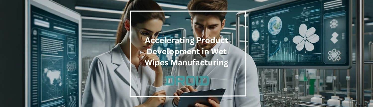 Accelerating Product Development in Wet Wipes Manufacturing - Accelerating Product Development in Wet Wipes Manufacturing