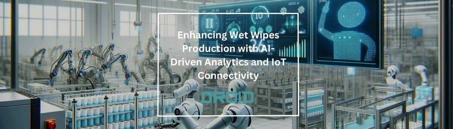 Enhancing Wet Wipes Production with AI Driven Analytics and IoT Connectivity - Enhancing Wet Wipes Production with AI-Driven Analytics and IoT Connectivity