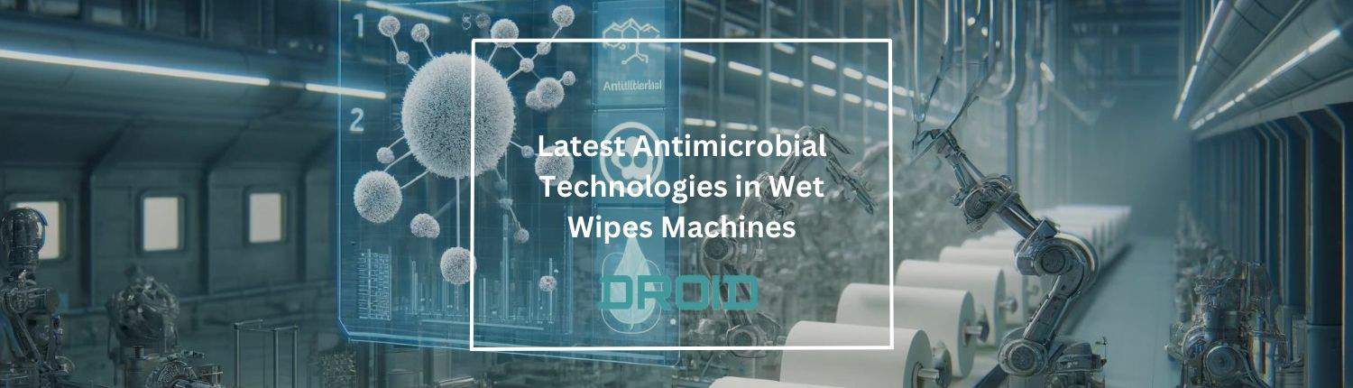 Latest Antimicrobial Technologies in Wet Wipes Machines - Latest Antimicrobial Technologies in Wet Wipes Machines