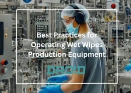 Best Practices for Operating Wet Wipes Production Equipment 260x185 - Wet Wipes Machine Buyer Guide