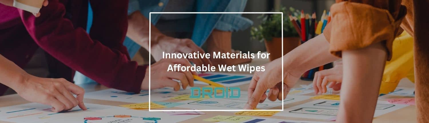 Innovative Materials for Affordable Wet Wipes - Innovative Materials for Affordable Wet Wipes