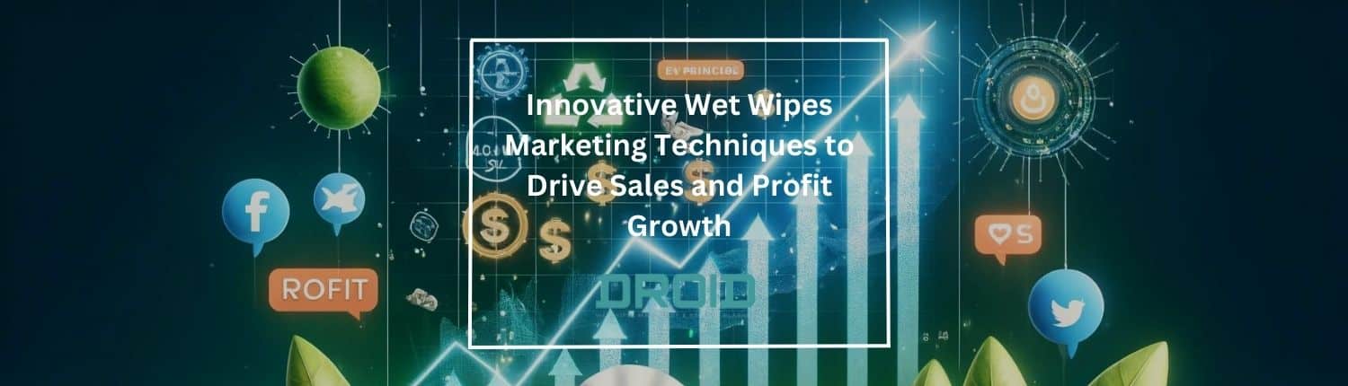 Innovative Wet Wipes Marketing Techniques to Drive Sales and Profit Growth - Innovative Wet Wipes Marketing Techniques to Drive Sales and Profit Growth