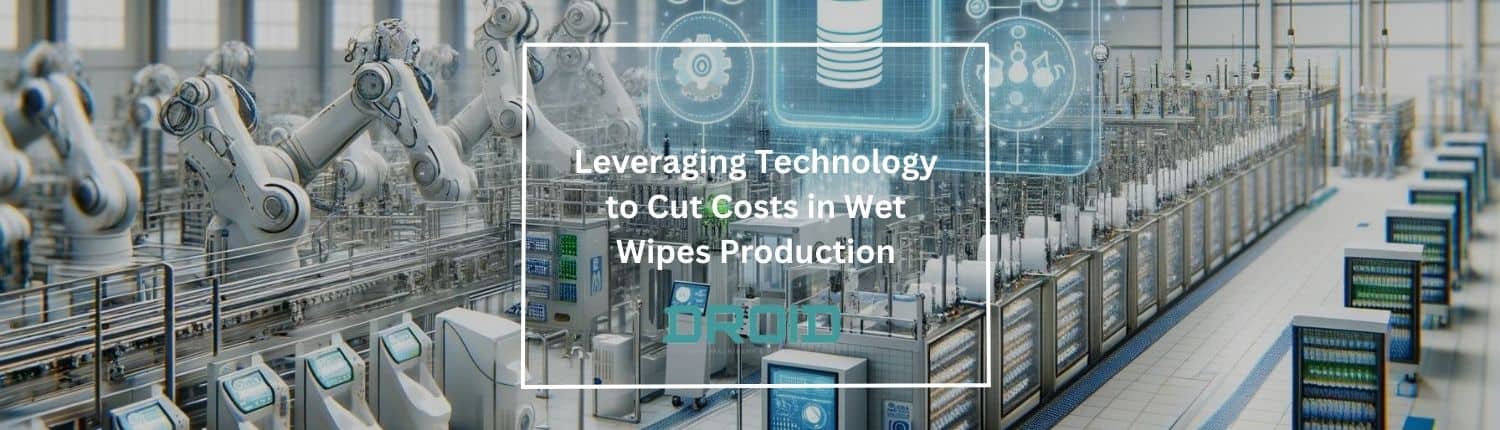 Leveraging Technology to Cut Costs in Wet Wipes Production - Leveraging Technology to Cut Costs in Wet Wipes Production