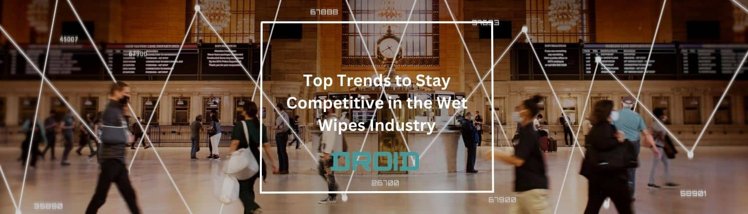 Top Trends to Stay Competitive in the Wet Wipes Industry - Top Trends to Stay Competitive in the Wet Wipes Industry