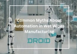Common Myths About Automation in Wet Wipes Manufacturing 260x185 - Wet Wipes Machine Buyer Guide