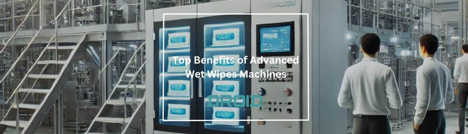 Top Benefits of Advanced Wet Wipes Machines - Top Benefits of Advanced Wet Wipes Machines