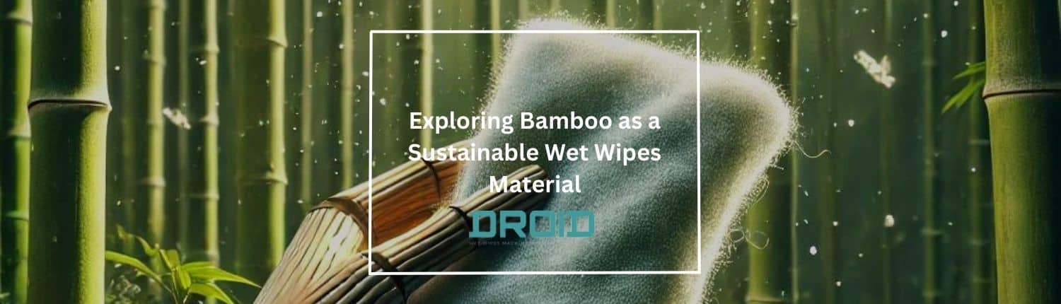 Exploring Bamboo as a Sustainable Wet Wipes Material - Exploring Bamboo as a Sustainable Wet Wipes Material