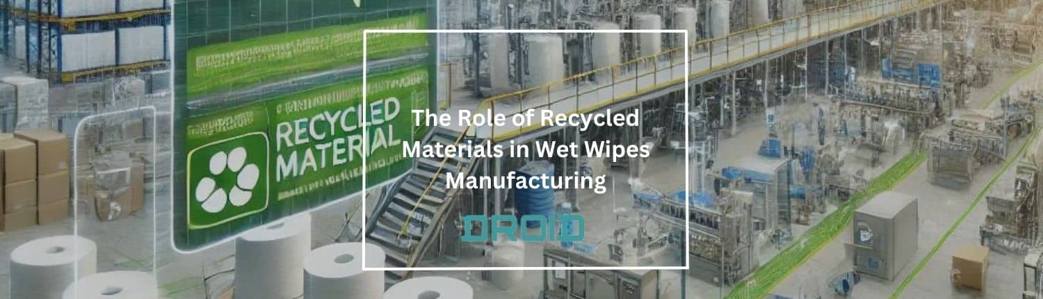 The Role of Recycled Materials in Wet Wipes Manufacturing - The Role of Recycled Materials in Wet Wipes Manufacturing