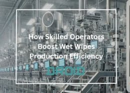 How Skilled Operators Boost Wet Wipes Production Efficiency 260x185 - Wet Wipes Machine Buyer Guide