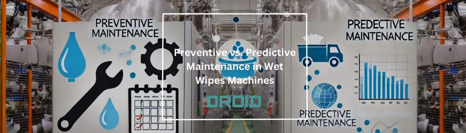 Preventive vs. Predictive Maintenance in Wet Wipes Machines - Preventive vs. Predictive Maintenance in Wet Wipes Machines