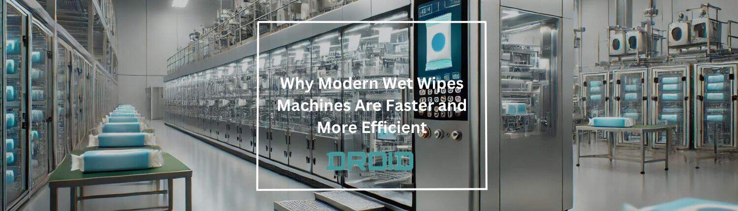 Why Modern Wet Wipes Machines Are Faster and More Efficient - Why Modern Wet Wipes Machines Are Faster and More Efficient