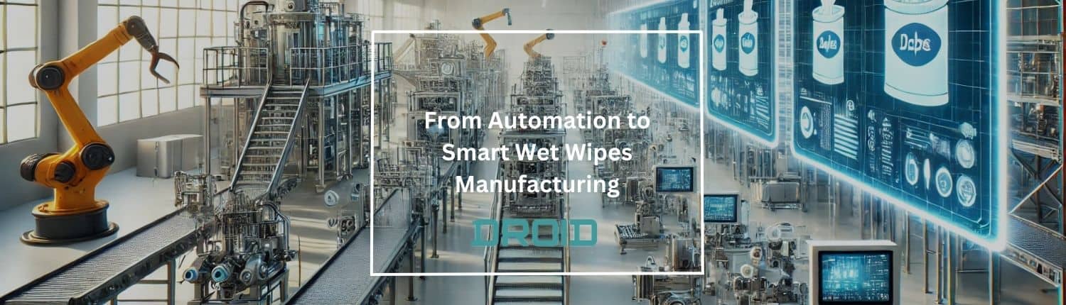 From Automation to Smart Wet Wipes Manufacturing - From Automation to Smart Wet Wipes Manufacturing