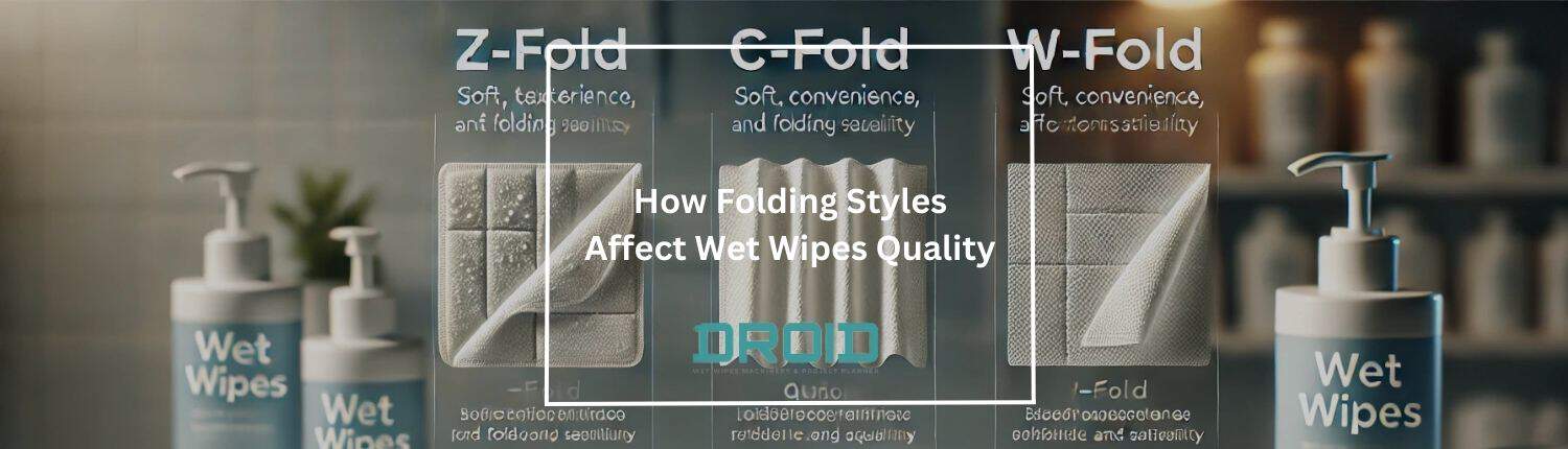 How Folding Styles Affect Wet Wipes Quality - How Folding Styles Affect Wet Wipes Quality