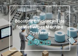 Boosting Efficiency Tips for Wet Wipes Machine Operators 260x185 - Wet Wipes Machine Buyer Guide