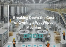 Breaking Down the Cost of Owning a Wet Wipes Machine 260x185 - Wet Wipes Machine Buyer Guide