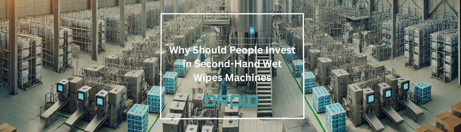 Why Should People Invest in Second Hand Wet Wipes Machines - Why Should People Invest in Second-Hand Wet Wipes Machines